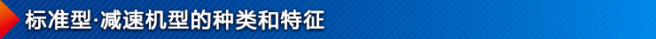 標(biāo)準(zhǔn)型·減速機(jī)型的種類和特征